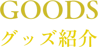 Goods グッズ紹介