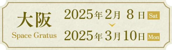 大阪 Space Gratus 2025年2月8日(Sat)~2025年3月10日(Mon)